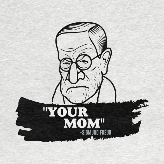 "Your Mom" - Sigmund Freud Quote by amalya